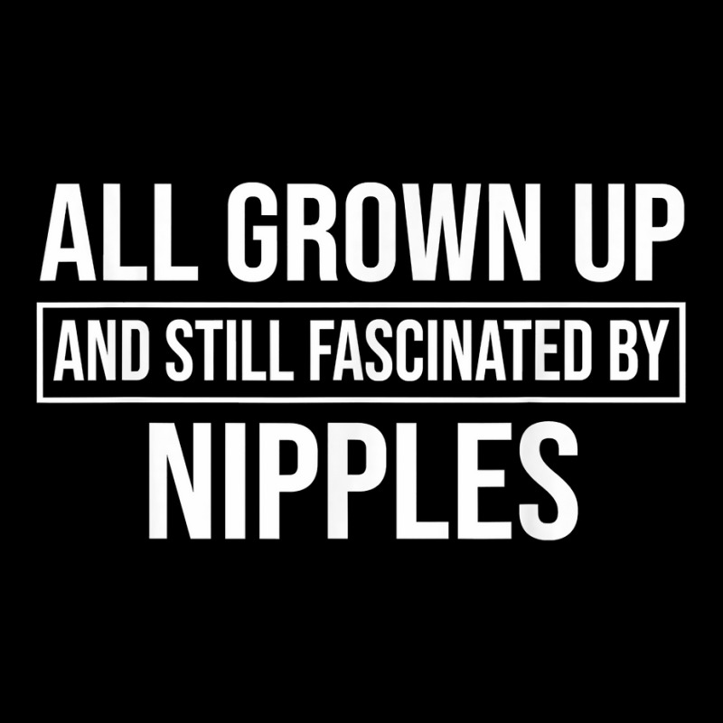 All Grown Up And Still Fascinated By Nipples Funny T Shirt Long Sleeve Baby Bodysuit by susanzqbraigu | Artistshot