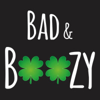 Bad And Boozy Funny St Patricks Day T-shirt | Artistshot