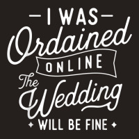 I Was Ordained Online   Ordained Minister Wedding Officiant T Shirt Tank Top | Artistshot