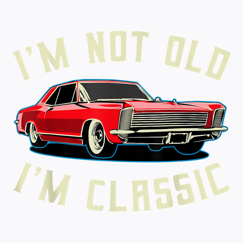 I’m Not Old I’m Classic Retro Vintage Car Men Women Funny T Shirt T-shirt | Artistshot