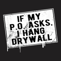 If My P O Asks I Hang Drywall Funny Hilarious T Shirt T-shirt | Artistshot