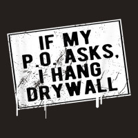 If My P O Asks I Hang Drywall Funny Hilarious T Shirt Tank Top | Artistshot