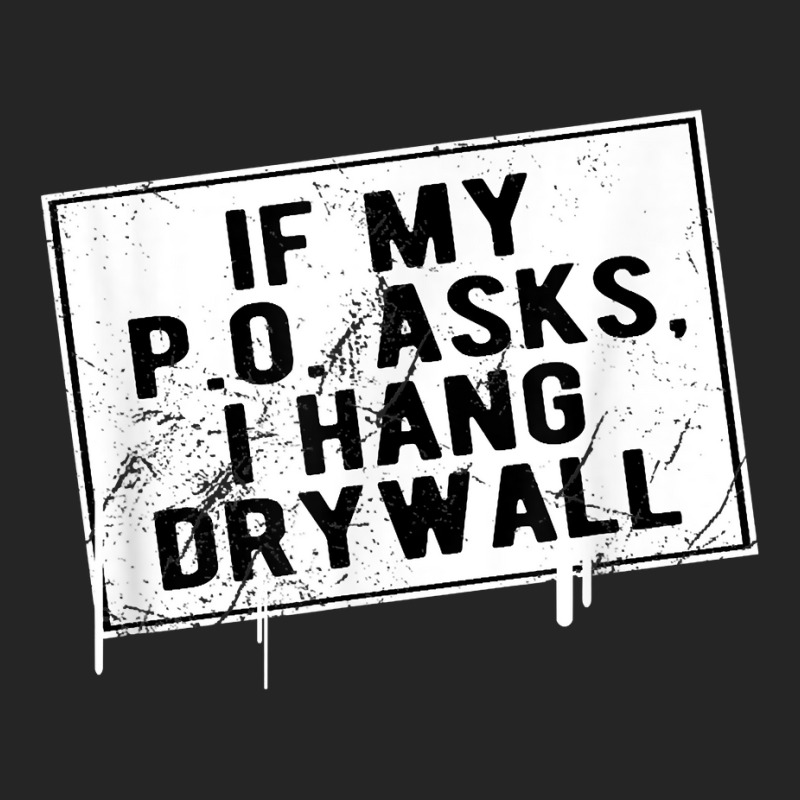 If My P O Asks I Hang Drywall Funny Hilarious T Shirt Unisex Hoodie | Artistshot