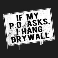 If My P O Asks I Hang Drywall Funny Hilarious T Shirt Classic T-shirt | Artistshot