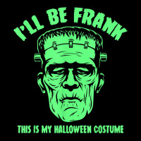 I'll Be Frank This Is My Halloween Costume   Frankenstein T Shirt Zipper Hoodie | Artistshot