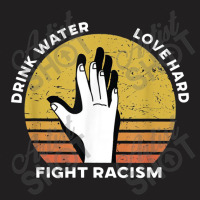 Drink Water Love Hard Fight Racism T Shirt T-shirt | Artistshot