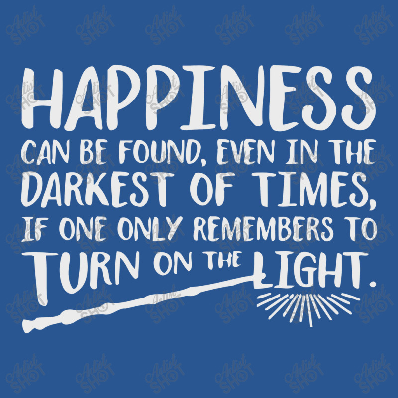 Happiness Can Be Found Even In The Darkest Of Times. T-shirt | Artistshot