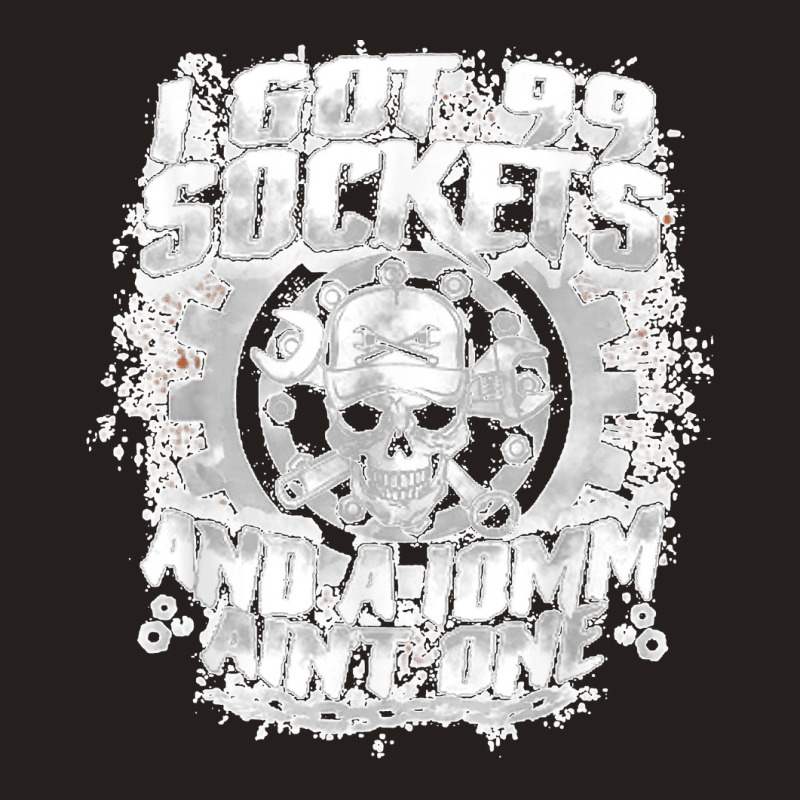 I Got 99 Sockets And A 10mm Ain't One  Skull Lover Tank Top by EaglesonBonnie | Artistshot