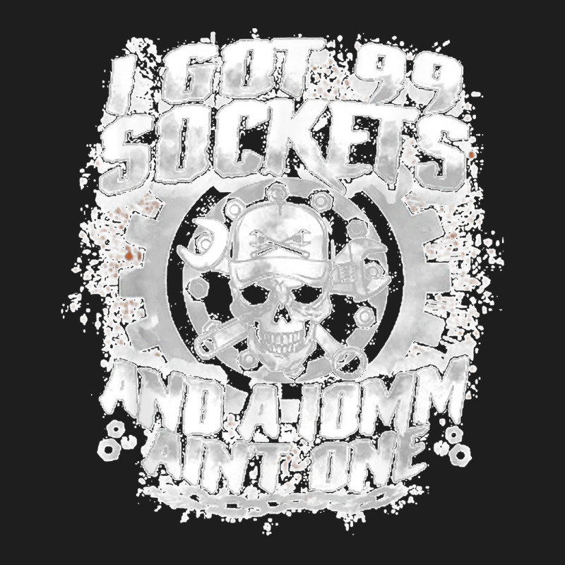 I Got 99 Sockets And A 10mm Ain't One  Skull Lover Classic T-shirt by EaglesonBonnie | Artistshot