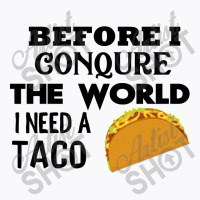 Before I Conquer The World I Need A Taco T-shirt | Artistshot