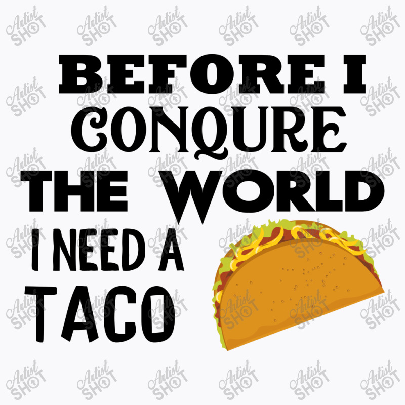 Before I Conquer The World I Need A Taco T-shirt | Artistshot