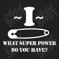 I Pin What Super Power Do You Have T-shirt | Artistshot