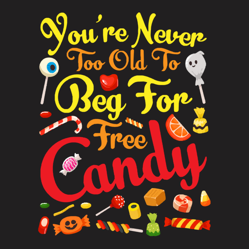 Trick Or Treat Halloween T  Shirt You're Never Too Old To Beg For Free T-shirt | Artistshot