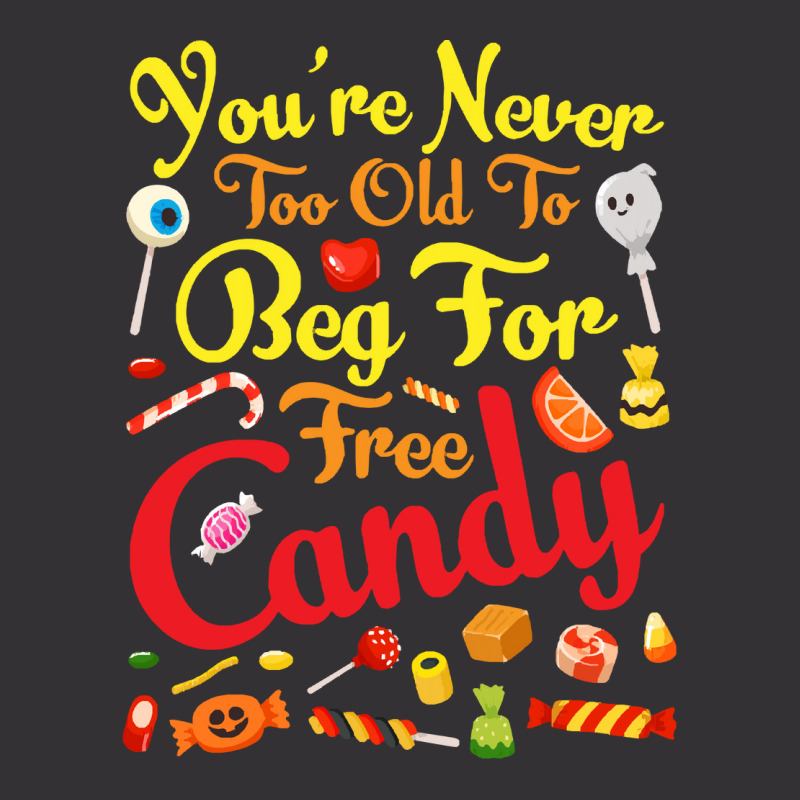 Trick Or Treat Halloween T  Shirt You're Never Too Old To Beg For Free Vintage Hoodie | Artistshot