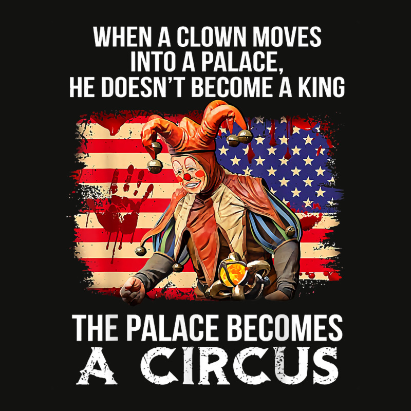 When A Clown Moves Into A Palace He Doesn't Become A King T Shirt ...