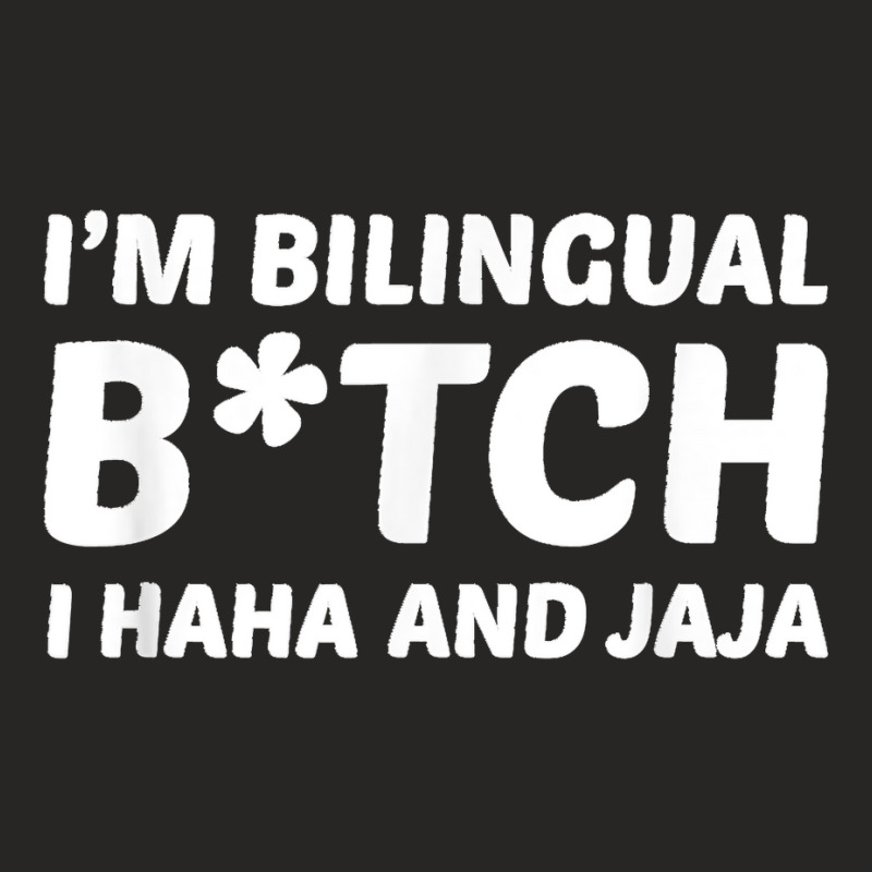 I'm Bilingual Btch I Haha And Jaja Apparel Ladies Fitted T-Shirt by EaglesonBonnie | Artistshot