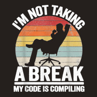 I'm Not Taking A Break My Code Is Compiling Coder Programmer Tank Top | Artistshot