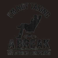 I'm Not Taking A Break My Code Is Compiling Coder Programmer Tank Top | Artistshot