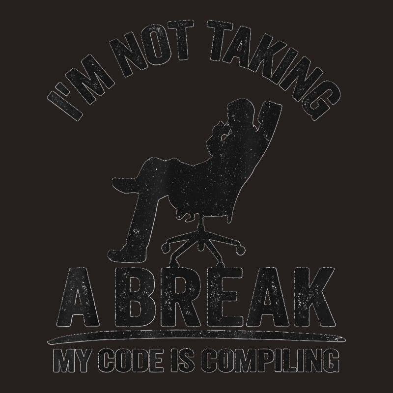 I'm Not Taking A Break My Code Is Compiling Coder Programmer Tank Top | Artistshot