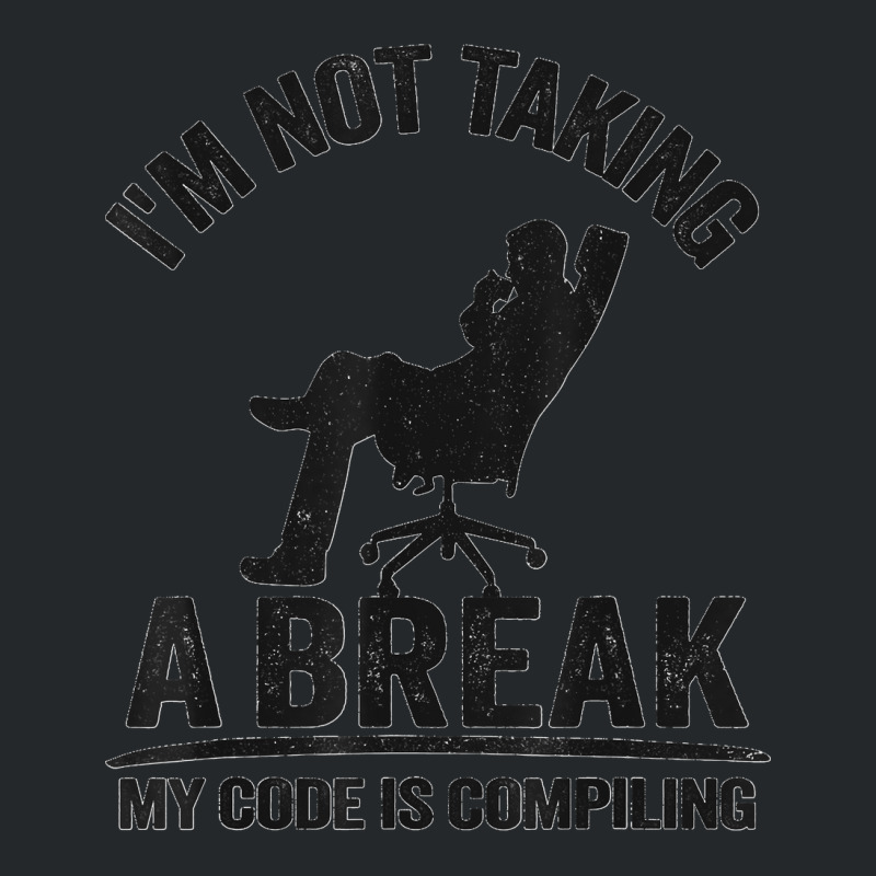 I'm Not Taking A Break My Code Is Compiling Coder Programmer Crewneck Sweatshirt | Artistshot