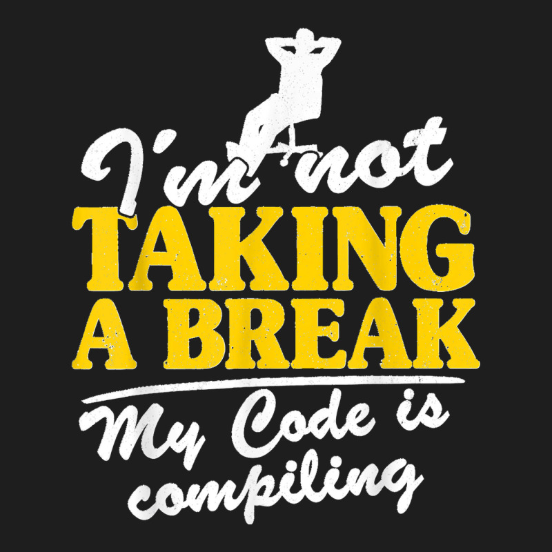 I'm Not Taking A Break My Code Is Compiling Coder Programmer Classic T-shirt | Artistshot