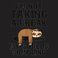 I'm Not Taking A Break My Code Is Compiling Sloth Programmer T-shirt | Artistshot