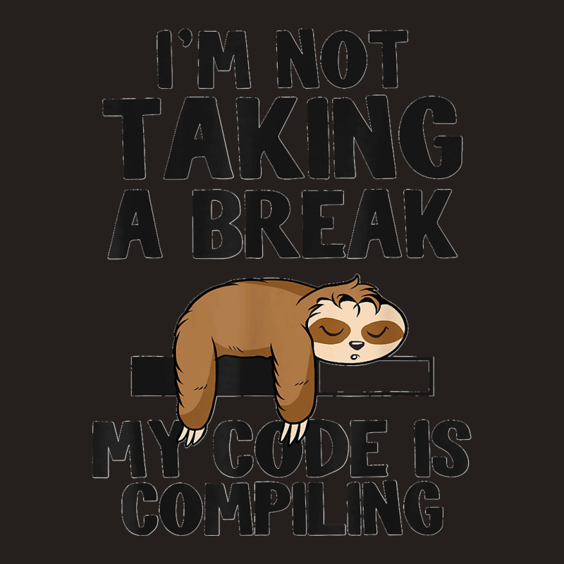 I'm Not Taking A Break My Code Is Compiling Sloth Programmer Tank Top | Artistshot