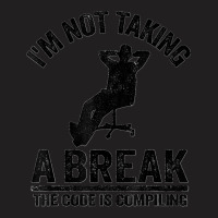 I'm Not Taking A Break The Code Is Compiling Programmer T-shirt | Artistshot