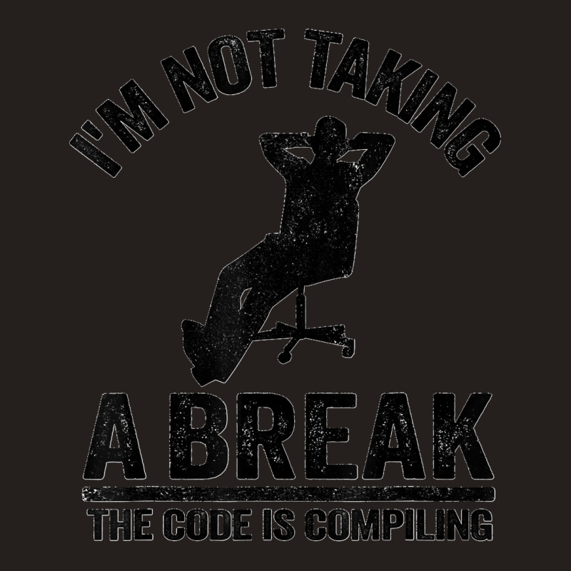 I'm Not Taking A Break The Code Is Compiling Programmer Tank Top | Artistshot