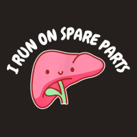 I Run On Spare Parts Liver Pun Organ Donation Awareness T Shirt Tank Top | Artistshot