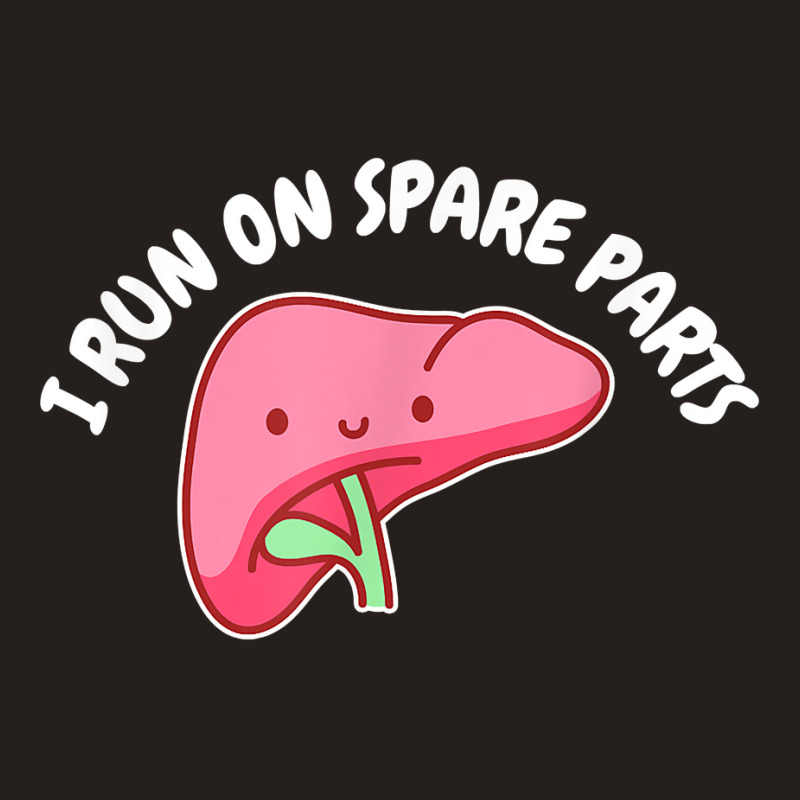 I Run On Spare Parts Liver Pun Organ Donation Awareness T Shirt Tank Top by sowleomballoucgp | Artistshot