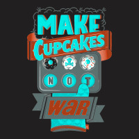 Make Cupcakes Not War T-shirt | Artistshot