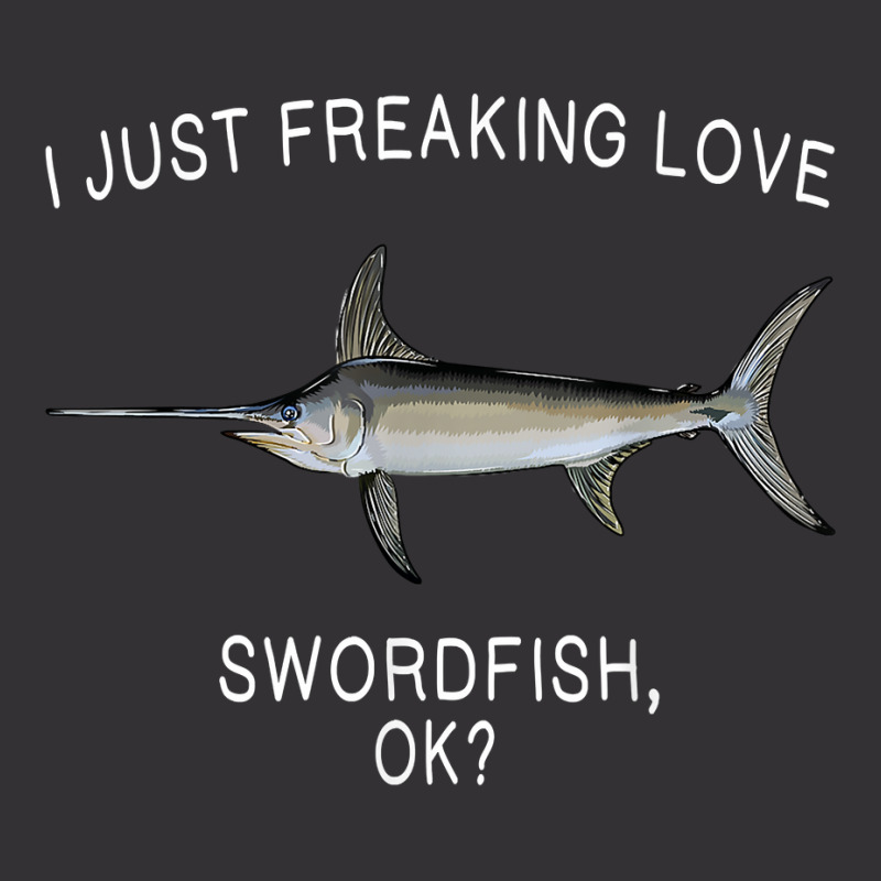 Funny I Just Freaking Love Swordfish Ok Saltwater Fish T Shirt Vintage Hoodie by crudobdorrellat | Artistshot