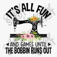 Sewing It's All Fun And Games Until The Bobbin Runs Out Ladies Fitted T-shirt | Artistshot