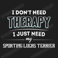 Need My Sporting Lucas Terrier Classic T-shirt | Artistshot