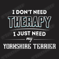 Need My Yorkshire Terrier Pet T-shirt | Artistshot