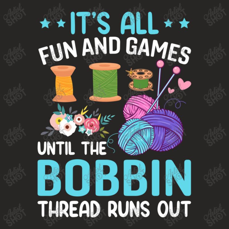 It's All Fun And Games Until The Bobbin Thread Runs Out Ladies Fitted T-Shirt by Maria_Jezierski | Artistshot