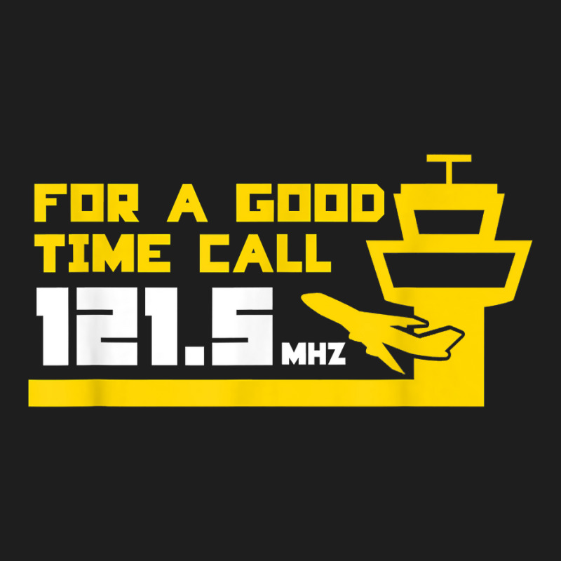 For A Good Time Call 121.5 Funny Air Traffic Control Tshirt Classic T-shirt by sowleomballoucgp | Artistshot