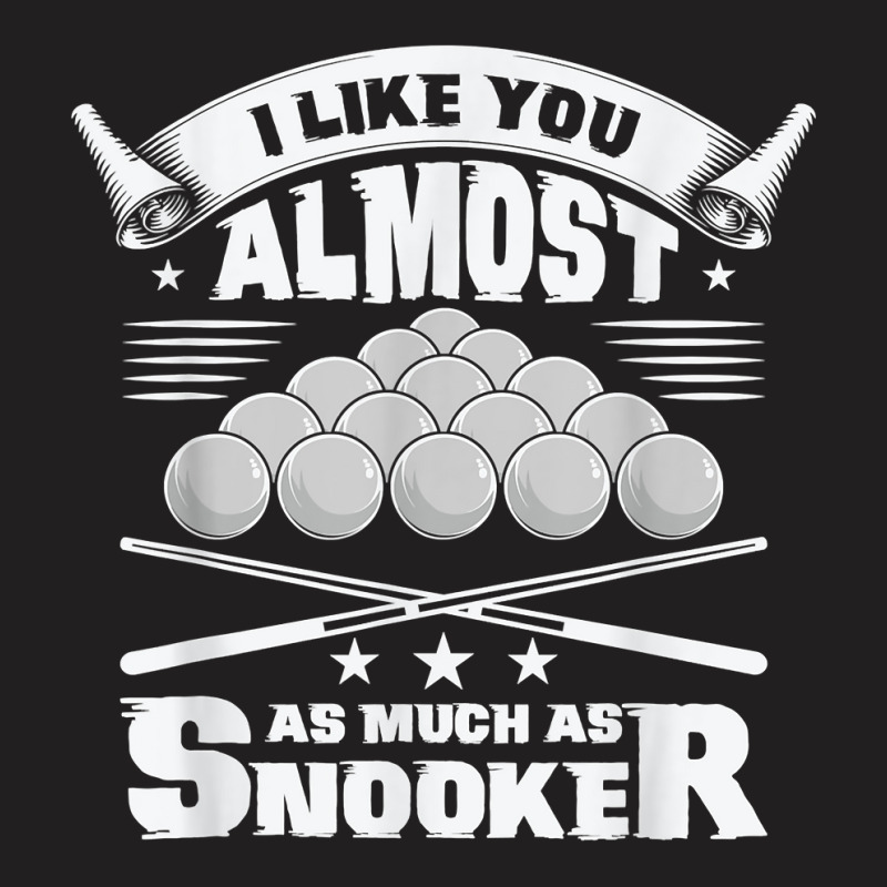 I Like You Almost As Much As Snooker Pool Billiard Snooker T Shirt T-shirt | Artistshot