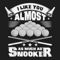 I Like You Almost As Much As Snooker Pool Billiard Snooker T Shirt Classic T-shirt | Artistshot