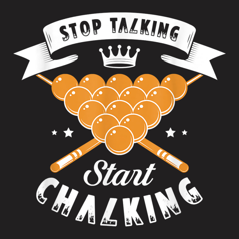 Stop Talking Start Chalking For A Billiard Billiards Cue T Shirt T-shirt | Artistshot