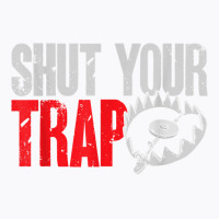 Trapping Shut Your Trap Hunting Trapper T Shirt T-shirt | Artistshot