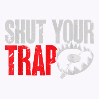 Trapping Shut Your Trap Hunting Trapper T Shirt Tank Top | Artistshot