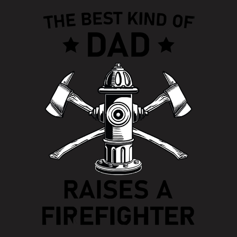 Firefighting T  Shirt The Best Kind Of Dad Raises A Firefighter   Fire T-shirt | Artistshot