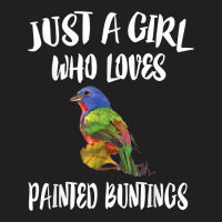 Just A Girl Who Loves Painted Buntings Bird Animal Gift T Shirt T-shirt | Artistshot