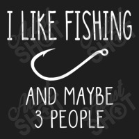 I Like Fishing And Maybe 3 People Fishing Gear T Shirt Classic T-shirt | Artistshot