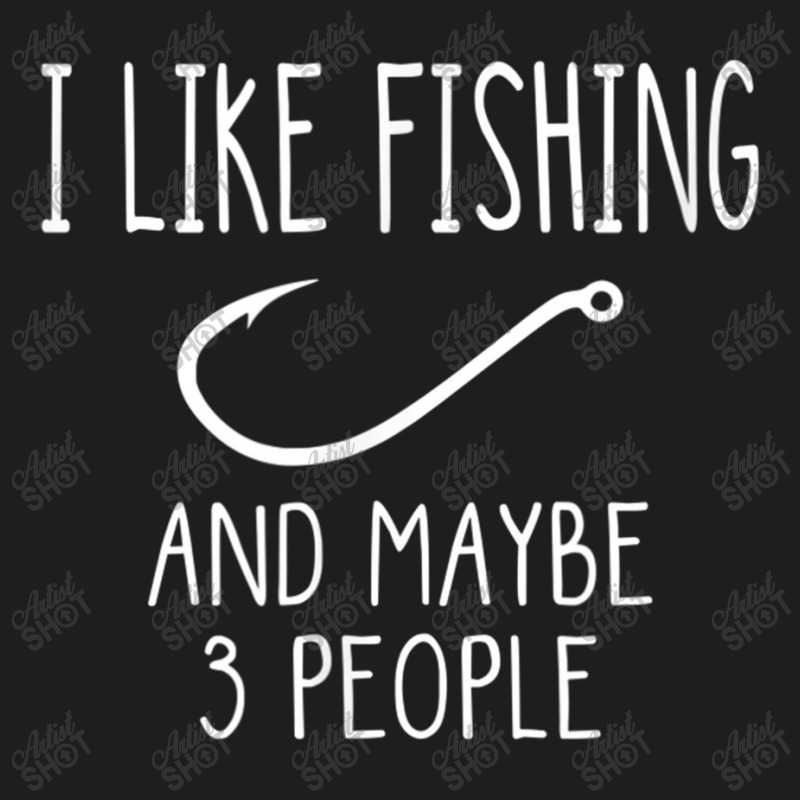 I Like Fishing And Maybe 3 People Fishing Gear T Shirt Classic T-shirt by Maria_Jezierski | Artistshot