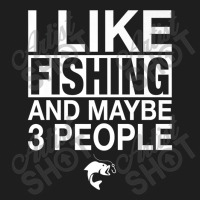 I Like Fishing And Maybe Three People Funny Fishing Premium T Shirt Co Classic T-shirt | Artistshot