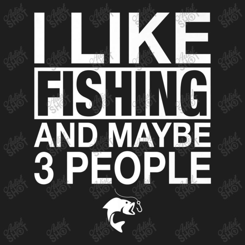 I Like Fishing And Maybe Three People Funny Fishing Premium T Shirt Co Classic T-shirt by Maria_Jezierski | Artistshot