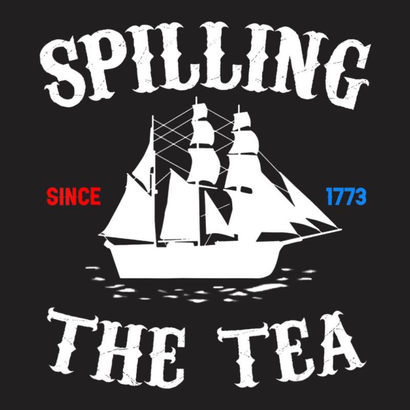 History Teacher Or Historians Or Spilling The Tea Since 1773 T-shirt | Artistshot